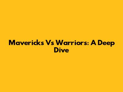 Mavericks Vs Warriors: A Deep Dive