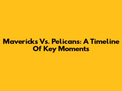 Mavericks Vs. Pelicans: A Timeline Of Key Moments
