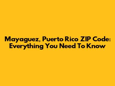 Mayaguez, Puerto Rico ZIP Code: Everything You Need To Know