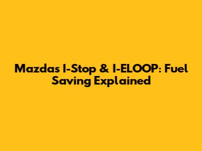 Mazda's I-Stop & I-ELOOP: Fuel Saving Explained