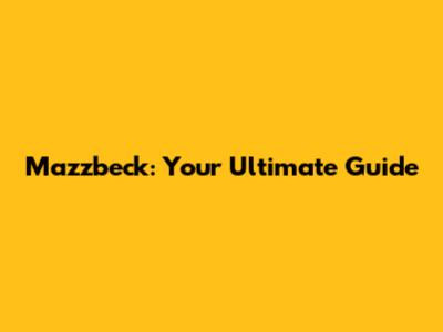 Mazzbeck: Your Ultimate Guide