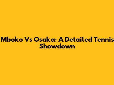 Mboko Vs Osaka: A Detailed Tennis Showdown