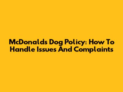 McDonald's Dog Policy: How To Handle Issues And Complaints