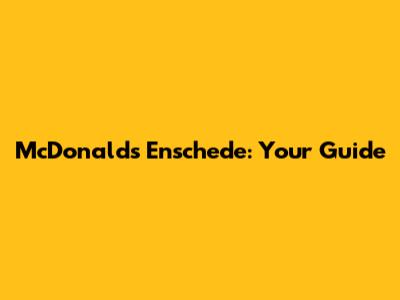 McDonald's Enschede: Your Guide