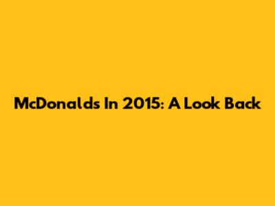 McDonald's In 2015: A Look Back