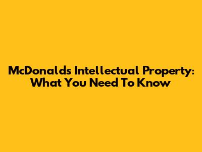 McDonald's Intellectual Property: What You Need To Know