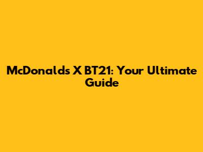 McDonald's X BT21: Your Ultimate Guide