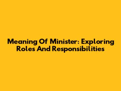 Meaning Of Minister: Exploring Roles And Responsibilities