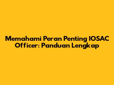 Memahami Peran Penting IOSAC Officer: Panduan Lengkap