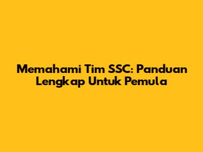 Memahami Tim SSC: Panduan Lengkap Untuk Pemula