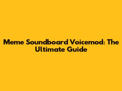 Meme Soundboard Voicemod: The Ultimate Guide