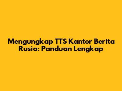 Mengungkap TTS Kantor Berita Rusia: Panduan Lengkap