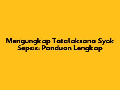 Mengungkap Tatalaksana Syok Sepsis: Panduan Lengkap