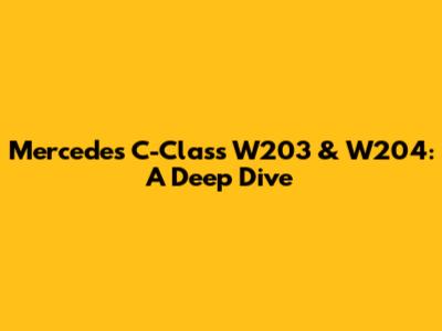 Mercedes C-Class W203 & W204: A Deep Dive