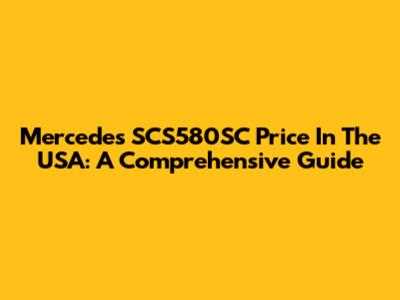 Mercedes SCS580SC Price In The USA: A Comprehensive Guide