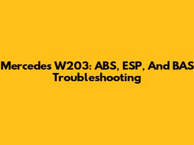 Mercedes W203: ABS, ESP, And BAS Troubleshooting