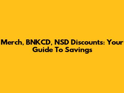 Merch, BNKCD, NSD Discounts: Your Guide To Savings
