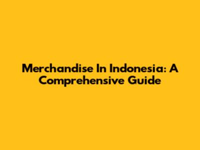 Merchandise In Indonesia: A Comprehensive Guide
