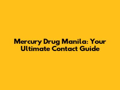 Mercury Drug Manila: Your Ultimate Contact Guide