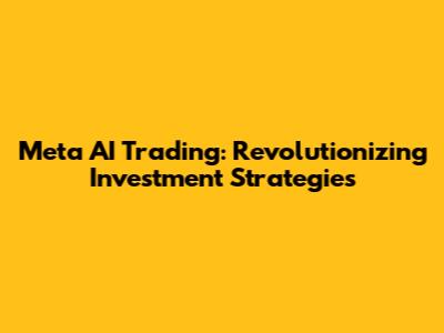 Meta AI Trading: Revolutionizing Investment Strategies
