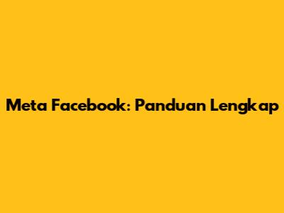 Meta Facebook: Panduan Lengkap