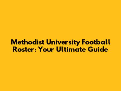Methodist University Football Roster: Your Ultimate Guide
