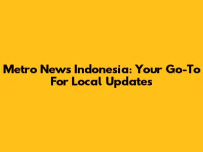 Metro News Indonesia: Your Go-To For Local Updates