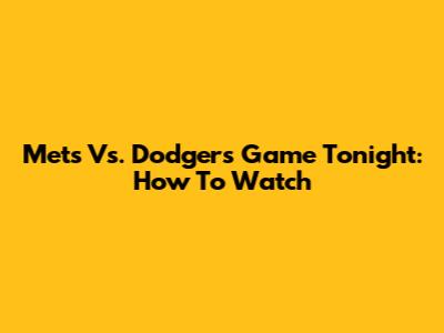 Mets Vs. Dodgers Game Tonight: How To Watch