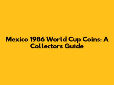 Mexico 1986 World Cup Coins: A Collector's Guide