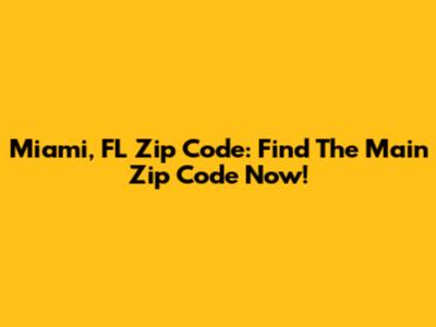 Miami, FL Zip Code: Find The Main Zip Code Now!