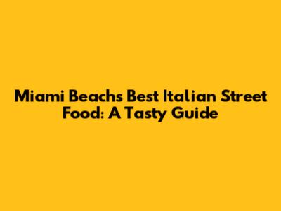 Miami Beach's Best Italian Street Food: A Tasty Guide