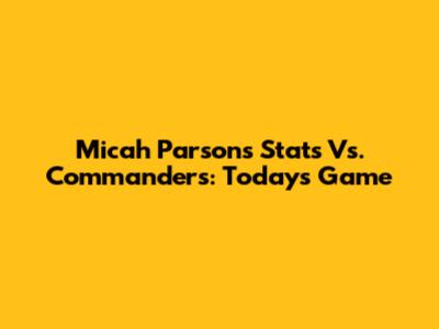 Micah Parsons Stats Vs. Commanders: Today's Game
