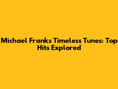 Michael Franks' Timeless Tunes: Top Hits Explored