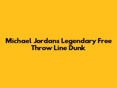 Michael Jordan's Legendary Free Throw Line Dunk