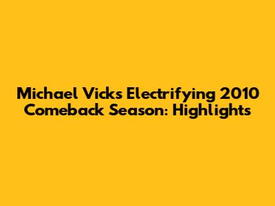 Michael Vick's Electrifying 2010 Comeback Season: Highlights