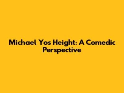 Michael Yo's Height: A Comedic Perspective