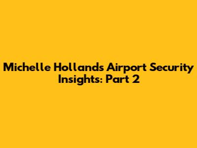 Michelle Holland's Airport Security Insights: Part 2