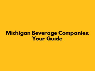 Michigan Beverage Companies: Your Guide