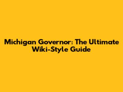 Michigan Governor: The Ultimate Wiki-Style Guide