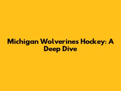 Michigan Wolverines Hockey: A Deep Dive