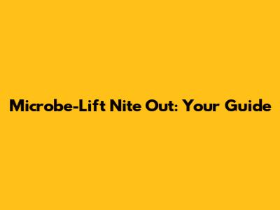 Microbe-Lift Nite Out: Your Guide