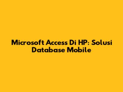 Microsoft Access Di HP: Solusi Database Mobile