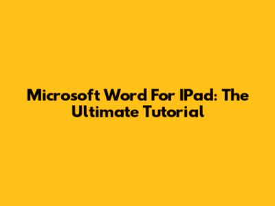 Microsoft Word For IPad: The Ultimate Tutorial