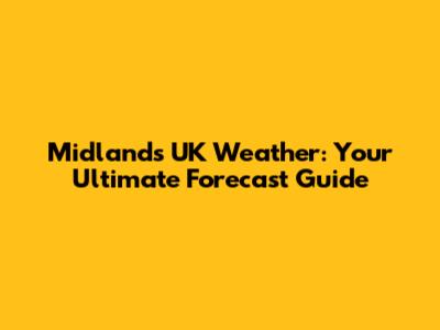 Midlands UK Weather: Your Ultimate Forecast Guide