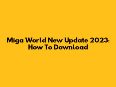 Miga World New Update 2023: How To Download
