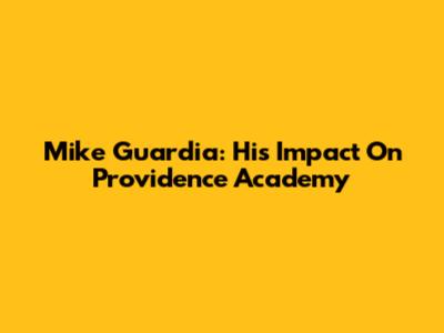 Mike Guardia: His Impact On Providence Academy