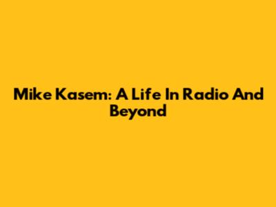 Mike Kasem: A Life In Radio And Beyond
