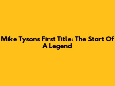 Mike Tyson's First Title: The Start Of A Legend