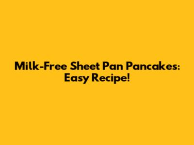 Milk-Free Sheet Pan Pancakes: Easy Recipe!