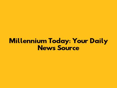 Millennium Today: Your Daily News Source